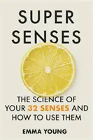 Super sens - La science de vos 32 sens et comment les utiliser - Super Senses - The Science of Your 32 Senses and How to Use Them