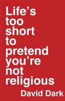 La vie est trop courte pour prétendre ne pas être religieux - Life's Too Short to Pretend You're Not Religious