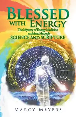 Béni par l'énergie : Le mystère de la médecine énergétique expliqué par la science et les Écritures - Blessed with Energy: The Mystery of Energy Medicine Explained Through Science and Scripture