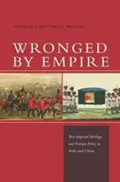 Wronged by Empire : L'idéologie post-impériale et la politique étrangère en Inde et en Chine - Wronged by Empire: Post-Imperial Ideology and Foreign Policy in India and China