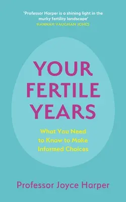 Vos années de fertilité : Ce que tout le monde doit savoir pour faire des choix éclairés - Your Fertile Years: What Everyone Needs to Know about Making Informed Choices