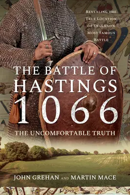 La bataille d'Hastings 1066 - La vérité qui dérange : Révéler le véritable emplacement de la plus célèbre bataille d'Angleterre - The Battle of Hastings 1066 - The Uncomfortable Truth: Revealing the True Location of England's Most Famous Battle