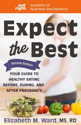 Expect the Best : Your Guide to Healthy Eating Before, During, and After Pregnancy (Attendez le meilleur : votre guide pour une alimentation saine avant, pendant et après la grossesse), 2ème édition - Expect the Best: Your Guide to Healthy Eating Before, During, and After Pregnancy, 2nd Edition