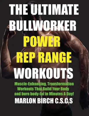 The Ultimate Bullworker Power Rep Range Workouts : Entraînements de transformation qui augmentent la masse musculaire et développent votre corps en quelques minutes par jour ! - The Ultimate Bullworker Power Rep Range Workouts: Muscle-Enhancing Transformation Workouts That Build Your Body in Minutes A Day!