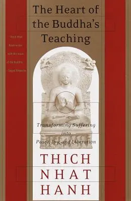 Le cœur de l'enseignement du Bouddha : Transformer la souffrance en paix, joie et libération - The Heart of the Buddha's Teaching: Transforming Suffering Into Peace, Joy, and Liberation