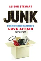 Junk : Fouiller dans l'histoire d'amour de l'Amérique avec les objets - Junk: Digging Through America's Love Affair with Stuff