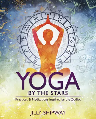 Yoga by the Stars : Pratiques et méditations inspirées par le zodiaque - Yoga by the Stars: Practices and Meditations Inspired by the Zodiac