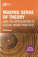 Donner un sens à la théorie et l'appliquer à la pratique du travail social - Making Sense of Theory and Its Application to Social Work Practice