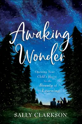 L'éveil à l'émerveillement : Ouvrir le cœur de votre enfant à la beauté de l'apprentissage - Awaking Wonder: Opening Your Child's Heart to the Beauty of Learning