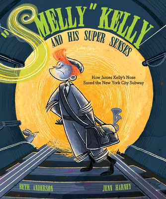 Kelly le malodorant et ses super sens : Comment le nez de James Kelly a sauvé le métro de New York - Smelly Kelly and His Super Senses: How James Kelly's Nose Saved the New York City Subway