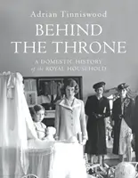 Derrière le trône - Une histoire domestique de la maison royale - Behind the Throne - A Domestic History of the Royal Household