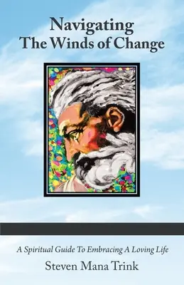 Naviguer dans les vents du changement : Un guide spirituel pour embrasser une vie aimante - Navigating the Winds of Change: A Spiritual Guide to Embracing a Loving Life