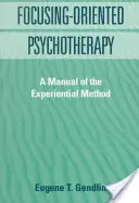 La psychothérapie orientée vers la focalisation : Un manuel de la méthode expérientielle - Focusing-Oriented Psychotherapy: A Manual of the Experiential Method