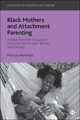 Black Mothers and Attachment Parenting : Une analyse féministe noire du maternage intensif en Grande-Bretagne et au Canada - Black Mothers and Attachment Parenting: A Black Feminist Analysis of Intensive Mothering in Britain and Canada