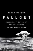 Fallout - Conspiration, dissimulation et tromperie sur la bombe atomique - Fallout - Conspiracy, Cover-Up and the Deceitful Case for the Atom Bomb