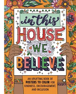 Dans cette maison, nous croyons : Un livre édifiant d'affiches à colorier pour la bonté, l'encouragement et l'inclusion - In This House We Believe: An Uplifting Book of Posters to Color for Kindness, Encouragement, and Inclusion