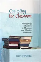 Contester la salle de classe : Réimaginer l'éducation dans les littératures marocaine et algérienne - Contesting the Classroom: Reimagining Education in Moroccan and Algerian Literatures