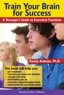 Entraîne ton cerveau à la réussite : Guide des fonctions exécutives à l'usage des adolescents - Train Your Brain for Success: A Teenager's Guide to Executive Functions