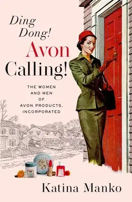 Ding Dong ! Avon Calling ! Les femmes et les hommes d'Avon Products, Incorporated - Ding Dong! Avon Calling!: The Women and Men of Avon Products, Incorporated