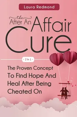 The After An Affair Cure 2 In 1 : The Proven Concept To Find Hope And Heal After Being Cheated On (La guérison après une tromperie 2 en 1 : Le concept éprouvé pour retrouver l'espoir et guérir après avoir été trompé) - The After An Affair Cure 2 In 1: The Proven Concept To Find Hope And Heal After Being Cheated On