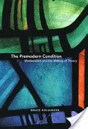 La condition prémoderne : Le médiévalisme et l'élaboration de la théorie - The Premodern Condition: Medievalism and the Making of Theory