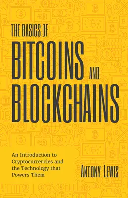 Les bases des bitcoins et des blockchains : Une introduction aux crypto-monnaies et à la technologie qui les alimente (Cryptographie, Crypto Trading, Numérique) - The Basics of Bitcoins and Blockchains: An Introduction to Cryptocurrencies and the Technology That Powers Them (Cryptography, Crypto Trading, Digital