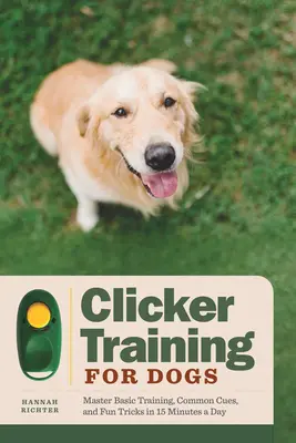 Apprentissage au clicker pour chiens : Maîtrisez le dressage de base, les signaux courants et les tours amusants en 15 minutes par jour. - Clicker Training for Dogs: Master Basic Training, Common Cues, and Fun Tricks in 15 Minutes a Day