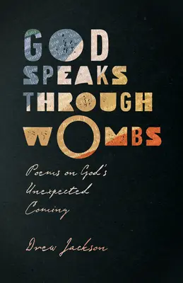 Dieu parle à travers les utérus : Poèmes sur la venue inattendue de Dieu - God Speaks Through Wombs: Poems on God's Unexpected Coming