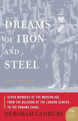 Rêves de fer et d'acier : Sept merveilles de l'ère moderne, de la construction des égouts de Londres au canal de Panama - Dreams of Iron and Steel: Seven Wonders of the Modern Age, from the Building of the London Sewers to the Panama Canal