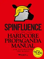 Spinfluence : Le manuel de propagande pure et dure pour contrôler les masses : Édition spéciale Fake News - Spinfluence: The Hardcore Propaganda Manual for Controlling the Masses: Fake News Special Edition
