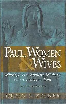 Paul, les femmes et les épouses : Le mariage et le ministère des femmes dans les lettres de Paul - Paul, Women, & Wives: Marriage and Women's Ministry in the Letters of Paul