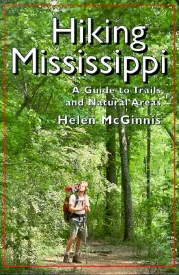 Hiking Mississippi : Un guide des sentiers et des zones naturelles - Hiking Mississippi: A Guide to Trails and Natural Areas
