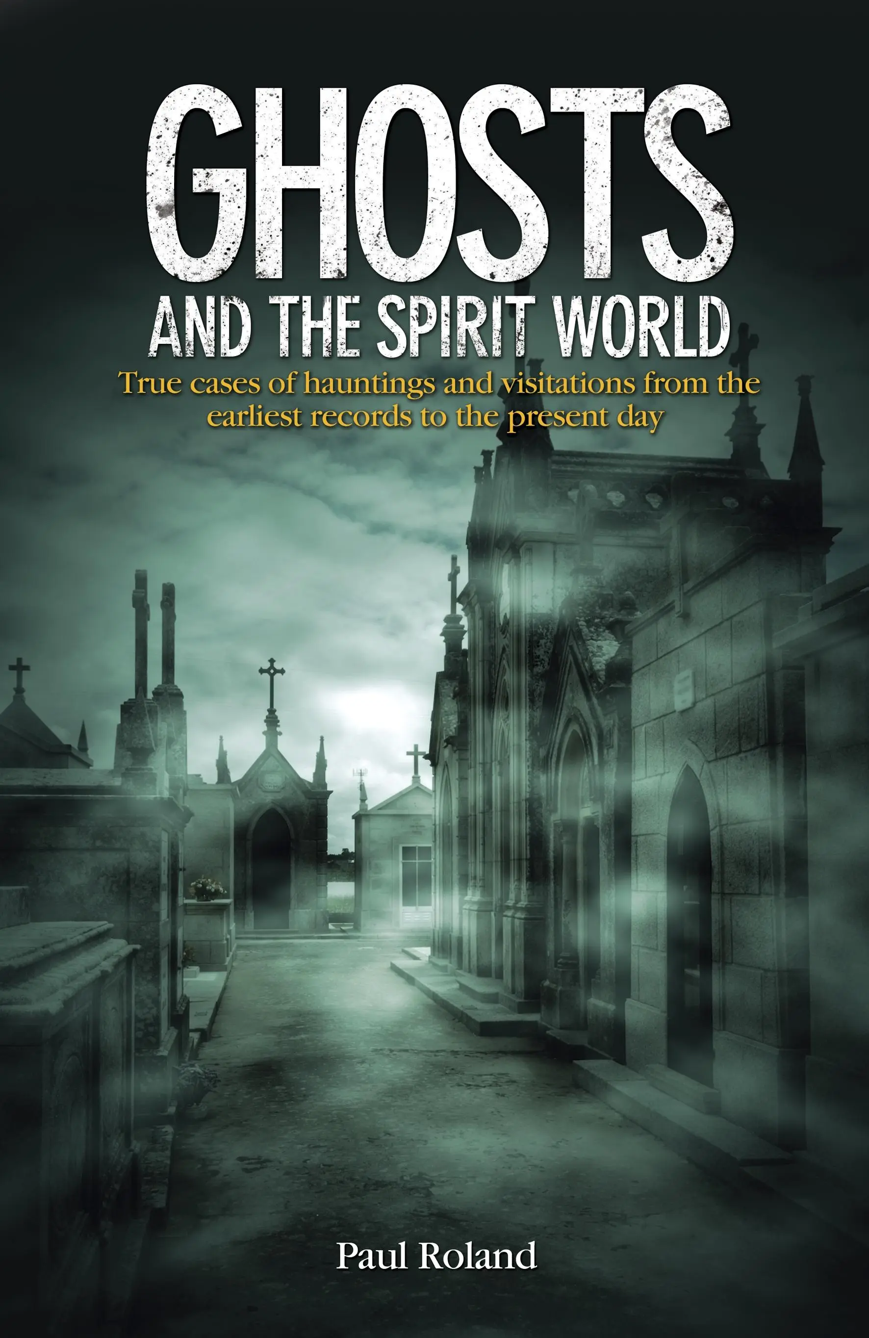 Les fantômes et le monde des esprits - Des cas authentiques de hantises et de visites, depuis les premiers documents jusqu'à aujourd'hui. - Ghosts and the Spirit World - True cases of hauntings and visitations from the earliest records to the present day