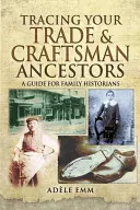 Retrouver ses ancêtres commerçants et artisans : Un guide pour les historiens de famille - Tracing Your Trade and Craftsmen Ancestors: A Guide for Family Historians