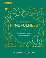 Le livre essentiel de la pleine conscience - Guérir par la présence - Essential Book of Mindfulness - Healing Through Being Present