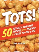 Tots ! 50 recettes de Tot-Ally Awesome, des Totchos à la Sweet Po-Tot-O Pie - Tots!: 50 Tot-Ally Awesome Recipes from Totchos to Sweet Po-Tot-O Pie