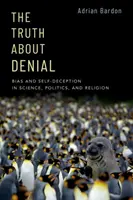 La vérité sur le déni : Les préjugés et l'auto-illusion dans la science, la politique et la religion - The Truth about Denial: Bias and Self-Deception in Science, Politics, and Religion