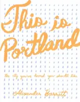 Voici Portland : La ville dont vous avez entendu dire qu'elle devrait vous plaire - This Is Portland: The City You've Heard You Should Like