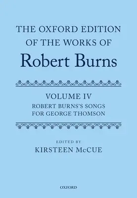L'édition Oxford des œuvres de Robert Burns : Volume IV : Chansons de Robert Burns pour George Thomson - The Oxford Edition of the Works of Robert Burns: Volume IV: Robert Burns's Songs for George Thomson