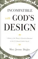 Incompatible avec le dessein de Dieu : Une histoire du mouvement pour l'ordination des femmes dans l'Église catholique romaine des États-Unis - Incompatible with God's Design: A History of the Women's Ordination Movement in the U.S. Roman Catholic Church