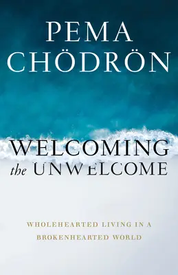 Accueillir l'indésirable : Vivre à cœur ouvert dans un monde brisé - Welcoming the Unwelcome: Wholehearted Living in a Brokenhearted World