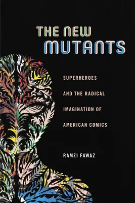 Les nouveaux mutants : Les super-héros et l'imagination radicale des bandes dessinées américaines - The New Mutants: Superheroes and the Radical Imagination of American Comics