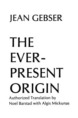 L'origine omniprésente : Première partie : Fondements du monde aperspectif - The Ever-Present Origin: Part One: Foundations Of The Aperspectival World