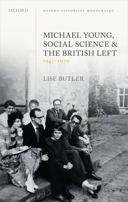 Michael Young, les sciences sociales et la gauche britannique, 1945-1970 - Michael Young, Social Science, and the British Left, 1945-1970