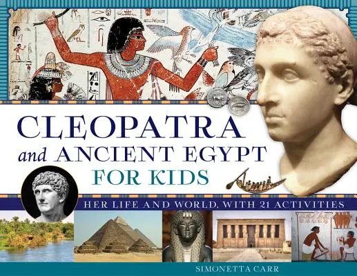 Cléopâtre et l'Égypte ancienne pour les enfants, 69 : sa vie et son monde, avec 21 activités - Cleopatra and Ancient Egypt for Kids, 69: Her Life and World, with 21 Activities