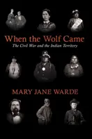 Quand le loup est venu : La guerre civile et le territoire indien - When the Wolf Came: The Civil War and the Indian Territory