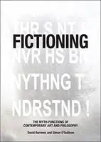 La fiction : Les fonctions-mythes de l'art et de la philosophie contemporains - Fictioning: The Myth-Functions of Contemporary Art and Philosophy