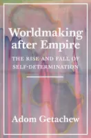 L'élaboration du monde après l'empire : L'essor et le déclin de l'autodétermination - Worldmaking After Empire: The Rise and Fall of Self-Determination