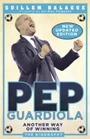 Pep Guardiola : Une autre façon de gagner : La biographie - Pep Guardiola: Another Way of Winning: The Biography