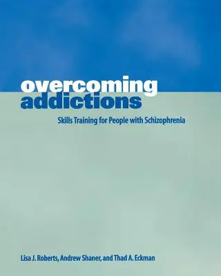 Surmonter les dépendances : Entraînement aux compétences pour les personnes atteintes de schizophrénie - Overcoming Addictions: Skills Training for People with Schizophrenia